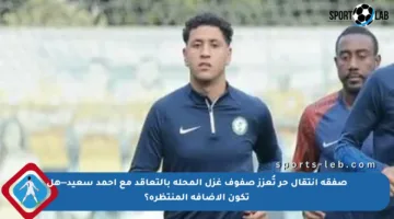صفقة انتقال حر تُعزز صفوف غزل المحلة بالتعاقد مع أحمد سعيد—هل تكون الإضافة المنتظرة؟